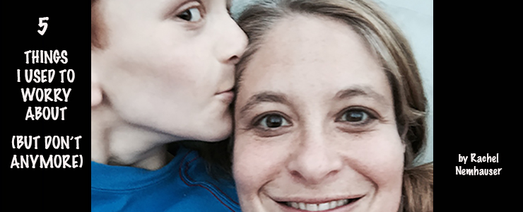 Mother and son with title that reads 5 things I used to worry about, but don't anymore. By Rachel Nemhauser