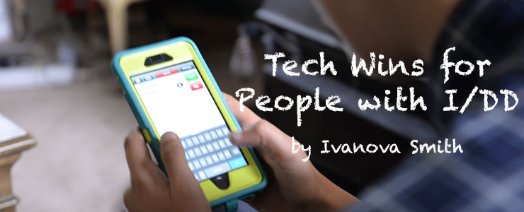 Woman holds smart phone with communication app. Text reads: Tech wins for people with I/DD