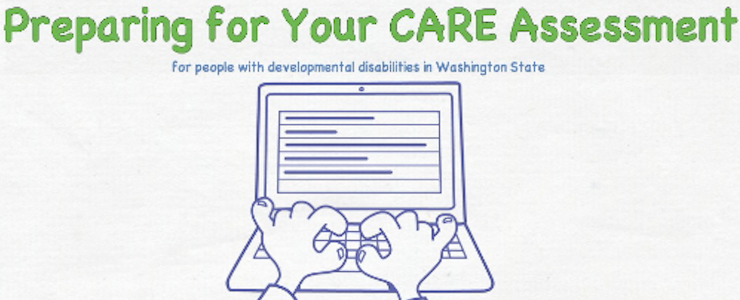 Cartoon image of an open laptop with hands over the keyboard. Title reads: Preparing for your CARE Assessment. For people with developmental disabilities in Washington State.