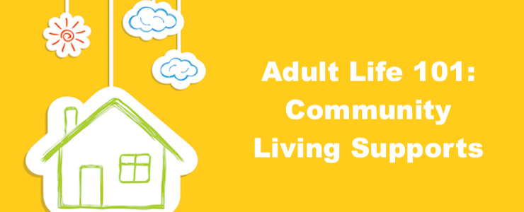Paper cut out of a house and clouds set against a gold background. Text reads Adult Life 101: Community Living Supports