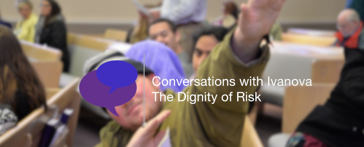 Foregroung text: Conversations with Ivanova. The Dignity of Risk. Background image: interior, group gathering, young man posing with arms angled high.